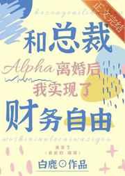 和总裁alpha离婚后我实现了财务自由 番外