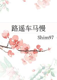 路遥车马慢shim97笔趣阁免费阅读