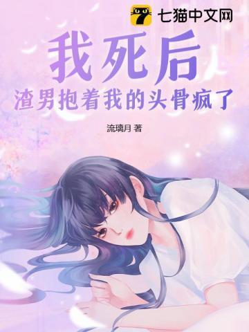 我死后渣男抱着我的头骨疯了漫画